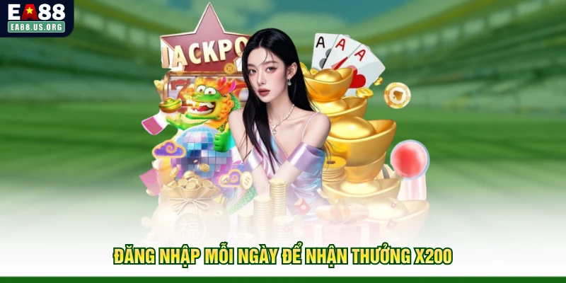 Đăng nhập mỗi ngày để nhận thưởng x200