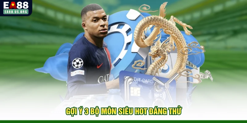 Gợi ý 3 bộ môn siêu Hot đáng thử