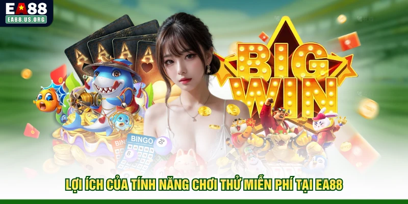 Lợi ích của tính năng chơi thử miễn phí tại EA88
