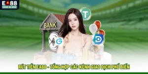 Rút Tiền EA88 - Tổng Hợp Các Kênh Giao Dịch Phổ Biến