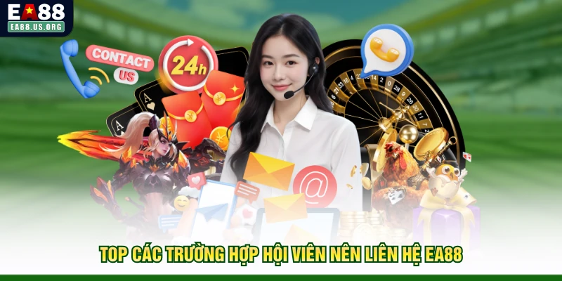Top các trường hợp hội viên nên liên hệ EA88